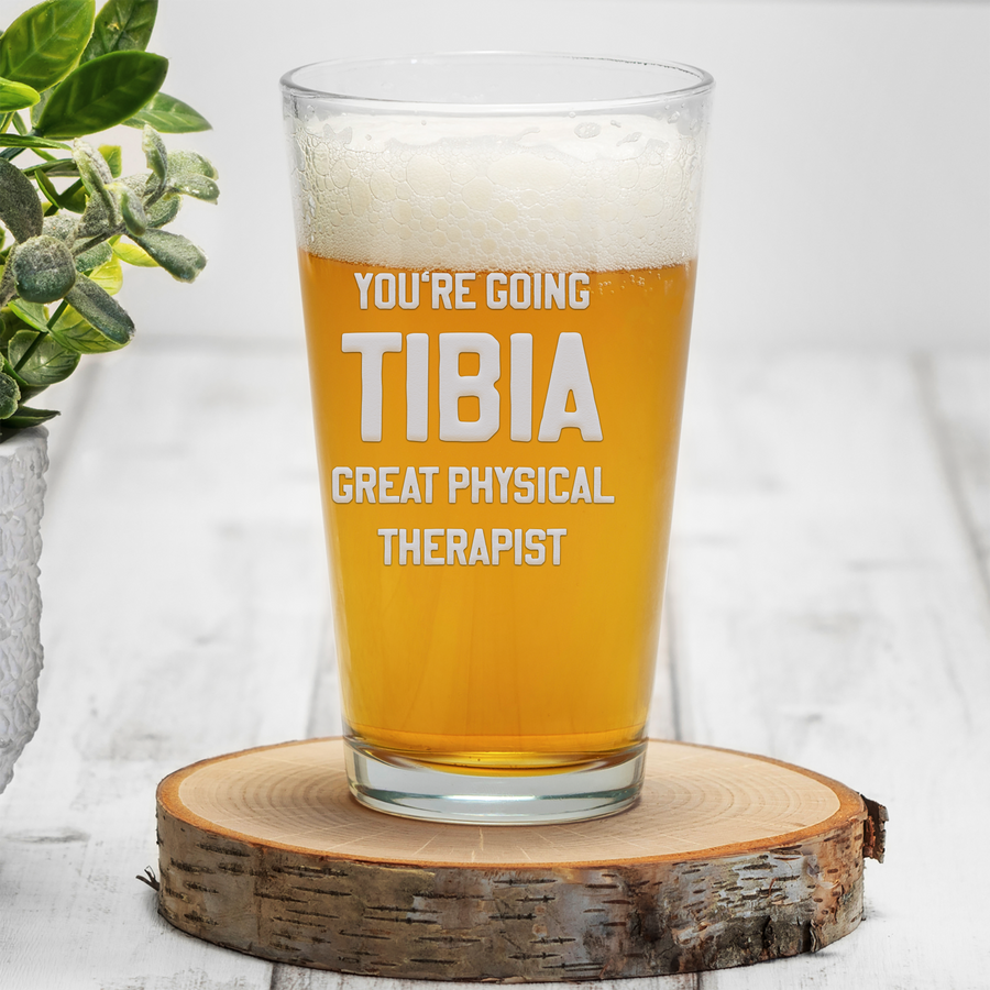 You're Going Tibia Physical Therapist Pint Glass