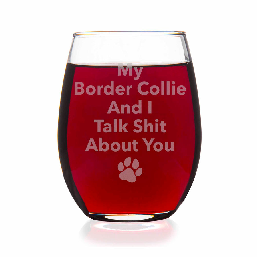 My Border Collie And I Talk Sht About You Stemless Wine Glass