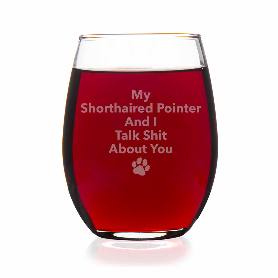 My Shorthaired Pointer And I Talk Sht About You Stemless Wine Glass
